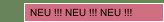 NEU !!! NEU !!! NEU !!!